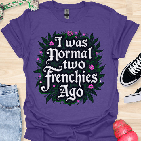 I was normal two frenchies ago - V2 - Elegant Flowery T-Shirt